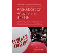Anti-Abortion Activism in the UK: Ultra-sacrificial Motherhood, Religion and Reproductive Rights in the Public Sphere