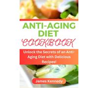 Anti-Aging Diet Cookbook: Unlock The Secrets Of An Anti-Aging Diet With Delicious Recipes