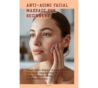 Anti-Aging Facial Massage for Beginners: Simple Daily Routine to Help Smooth Fine Lines, Improve Skin Tone, and Support Natural Lifting at Home in Just Minutes a Day