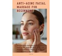 Anti-Aging Facial Massage for Beginners: Simple Daily Routine to Help Smooth Fine Lines, Improve Skin Tone, and Support Natural Lifting at Home in Just Minutes a Day