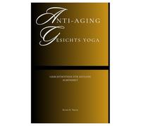 Anti-Aging Gesichts Yoga: Gesichtsfitness für zeitlose Schönheit