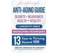 Anti-Aging Guide: Secrets To Rejuvenate Health And Vitality: The Longevity Bible - Biohacking Techniques - 13 Keys To Thriving Beyond 100