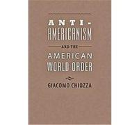 Anti-Americanism and the American World Order Giacomo Chiozza (Auteur)