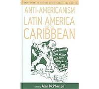Anti-Americanism in Latin America And the Caribbean, Explorations in Culture and International History Series