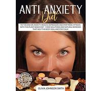 Anti Anxiety Diet: Put An End On Anxiety, Reduce Depression And Stop Panic Attacks With This Plant Based Diet - Food Solutions And Natural Remedies That Help The Body Heal And Stay Calm