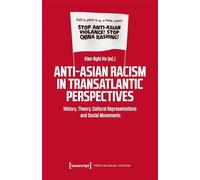 Anti-Asian Racism in Transatlantic Perspectives: History, Theory, Cultural Representations and Social Movements
