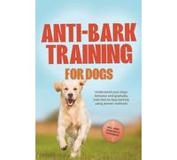 Anti-Bark Training for Dogs: Understand your dog's behavior and gradually train him to stop barking using proven methods - including many exercises & techniques.