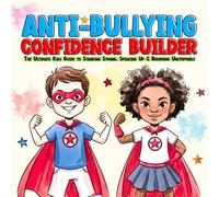 ANTI-BULLYING BOOK CONFIDENCE BUILDER FOR KIDS: The Ultimate Kids Guide to Standing Strong, Speaking Up & Becoming Unstoppable (Ages 6-14)
