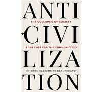 Anti-Civilization The Collapse of Society & the Case for the Common Good - Etienne-Alexandre Beauregard - Sutherland House - ebook (ePub) - Livre