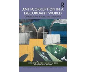 Anti-corruption in a Discordant World: Contestation, Abuse, and Innovation