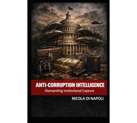 ANTI-CORRUPTION INTELLIGENCE: Dismantling Institutional Capture