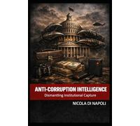 ANTI-CORRUPTION INTELLIGENCE: Dismantling Institutional Capture