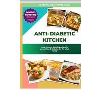 ANTI-DIABETIC KITCHEN: EASY, IMMUNE-BOOSTING RECIPES TO PREVENT TYPE 2 DIABETES FOR THE WHOLE FAMILY