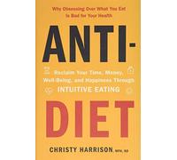 Anti-Diet: Reclaim Your Time, Money, Well-Being, and Happiness Through Intuitive Eating