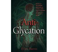 Anti-Glycation: Nutritional and Lifestyle Apporaches to Combat a Main Cause of Wrinkles, Stiffness, and Degenerative Disease