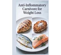 Anti-Inflammatory Carnivore for Weight Loss: High-Protein Meat Meals for Fat Loss for Reducing Inflammation with a Meat-Focused Approach