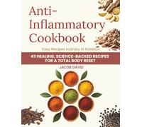 Anti-Inflammatory Cookbook: 43 HEALING, SCIENCE-BACKED RECIPES FOR A TOTAL BODY RESET: Easy Recipes to Enjoy in Rotation