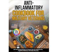 Anti-Inflammatory Cookbook For Military Veterans: 120 Nourishing Recipes to Support Service-Related Pain, Cognitive Wellness, and Daily Recovery