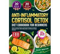 ANTI INFLAMMATORY CORTISOL DETOX DIET COOKBOOK FOR BEGINNERS: Simple, Healing Recipes and Practical Guidance to Reduce Stress Hormones, Calm ... Energy Naturally | With Full-Color Pictures