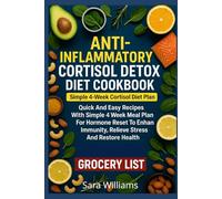 Anti-Inflammatory Cortisol Detox Diet Cookbook: Quick And Easy Recipes With Simple 4 Week Meal Plan For Hormone Reset To Enhance Immunity, Relieve Stress And Restore Health