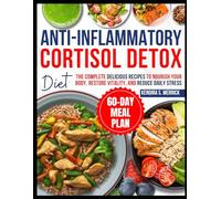 ANTI-INFLAMMATORY CORTISOL DETOX DIET: The Complete Delicious Recipes to Nourish Your Body, Restore Vitality, and Reduce Daily Stress