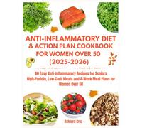 ANTI-INFLAMMATORY DIET & ACTION PLAN COOKBOOK FOR WOMEN OVER 50, 2025-2026: 60 Easy Anti-Inflammatory Recipes for Seniors: High-Protein, Low-Carb Meals and 4-Week Meal Plans for Women Over 50