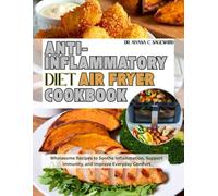Anti-inflammatory Diet Air Fryer Cookbook: Wholesome Recipes to Soothe Inflammation, Support Immunity, and Improve Everyday Comfort