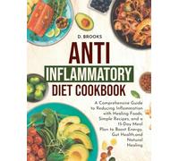 Anti-Inflammatory Diet Cookbook: A Comprehensive Guide to Reducing Inflammation with Healing Foods, Simple Recipes, and a 15-Day Meal Plan to Boost Energy, Gut Health, and Natural Healing