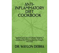 Anti-Inflammatory Diet Cookbook: Complete Guide Park With Recipes Designed To Reduce Inflammation In The Body, Featuring Ingredients Rich In Antioxidants And Omega-3 Fatty Acids.