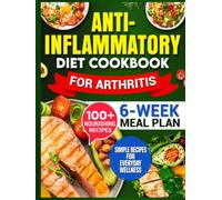 Anti-Inflammatory Diet Cookbook for Arthritis: Reclaim Your Freedom from Pain with 100+ Simple, Anti-Inflammatory Recipes to Reduce Swelling and Support Joint Health | 6-Week Meal Plan Included