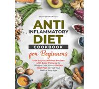 Anti-inflammatory Diet Cookbook for beginners:: 120+ Easy & Delicious Recipes with Color Pictures for Weight Loss, Plus a 30-Day Meal Plan to Feel Your Best at Any Age