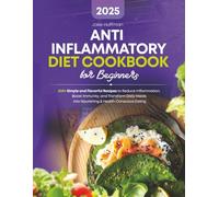Anti-Inflammatory Diet Cookbook for Beginners: 200+ Simple and Flavorful Recipes to Reduce Inflammation, Boost Immunity, and Transform Daily Meals into Nourishing & Health-Conscious Eating