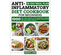 Anti-Inflammatory Diet Cookbook for Beginners: 1000 Easy and Delicious Anti-inflammatory Recipes with 28-Day Meal Plan to Reduce Inflammation and Lead a Healthy Lifestyle