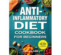 ANTI-INFLAMMATORY DIET COOKBOOK FOR BEGINNERS 2025: Simple, Science-Backed Recipes to Reduce Inflammation, Heal Your Immune System, Improve Gut Health, and Boost Energy - A Beginner’s Guide for 2025