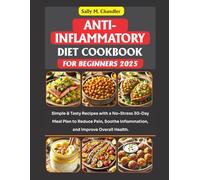 Anti-Inflammatory Diet Cookbook for Beginners 2025: Simple & Tasty Recipes with a No-Stress 30-Day Meal Plan to Reduce Pain, Soothe Inflammation, and Improve Overall Health.