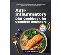 Anti-Inflammatory Diet Cookbook for Complete Beginners: Easy Recipes and a No-Stress Meal Plan to Heal the Immune System, Relieve Chronic Pain, and Support Weight Loss