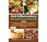 Anti-Inflammatory Diet Cookbook for Healthy Skin 2025: The Ultimate Recipes for Clear, Radiant & Glowing Skin (Healing Foods for Acne, Eczema & Psoriasis)