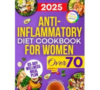 Anti-Inflammatory Diet Cookbook for Women Over 70: Quick, Nourishing and Calming Recipes to Ease Discomfort, Replenish Vitality and Nurture Digestive Well-Being Naturally Even With Busy Lives