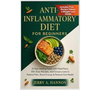 Anti-Inflammatory Diet for Beginners: 21-Day Healing Reset with Meal Plans, 100+ Easy Recipes, and Grocery Lists to Relieve Pain, Boost Energy & Restore Gut Health.
