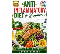 Anti-Inflammatory Diet for Beginners: "500+ Easy, Healthy and Delicious Recipes to Reduce Inflammation, Recover Your Energy, Support Immunity and Lose ... Includes a Complete 60-Day Meal Plan"