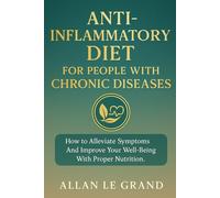 ANTI-INFLAMMATORY DIET FOR PEOPLE WITH CHRONIC DISEASES: How to alleviate symptoms and improve your well-being with proper nutrition.