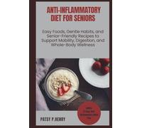 ANTI-INFLAMMATORY DIET FOR SENIORS: Easy Foods, Gentle Habits, and Senior-Friendly Recipes to Support Mobility, Digestion, and Whole-Body Wellness