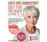 Anti-Inflammatory Diet For Women Over 70: A Comprehensive Guide To Reducing Inflammation, Enhancing Vitality, And Aging With Grace