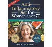 Anti-Inflammatory Diet For Women Over 70: The Complete Meal Plan and Cookbook to Soothe Joint Pain, Boost Energy, and Reclaim Mobility with Easy, Delicious Recipes