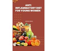 Anti Inflammatory Diet for Young Women: The Complete Anti-Inflammatory Diet for Young Women: A No-Stress Meal Plan with Easy Recipes to Heal the Immune System