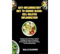 ANTI-INFLAMMATORY DIET TO REDUCE BLOOD-CELL-RELATED INFLAMMATION: Healing Foods, Meal Plans, Lifestyle Strategies To Improve Circulation, Boosting Health, Supporting Immunity, And Promoting Energy