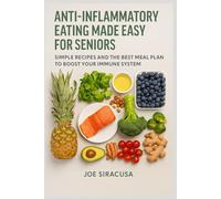 ANTI-INFLAMMATORY EATING MADE EASY FOR SENIORS: SIMPLE RECIPES AND THE BEST MEAL PLAN TO BOOST YOUR IMMUNE SYSTEM