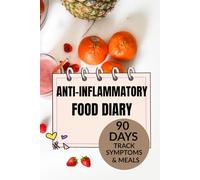 Anti-Inflammatory Food Diary: A 90-Day Tracker to Reduce Inflammation, Build Healthy Habits, and Feel Your Best: Daily Food Log, Symptom Tracker, and ... for a Healthier, More Energized You