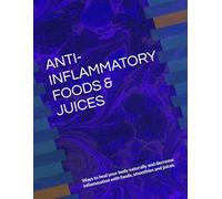 ANTI-INFLAMMATORY FOODS & JUICES: Ways to heal your body naturally and decrease inflammation with foods, smoothies and juices.