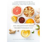 Anti-Inflammatory Foods: The Mediterranean Way: A NATUROPATHIC GUIDE TO SUPPORT YOUR HEALTH, BALANCE DIGESTION, AND FIND YOUR GLOW
